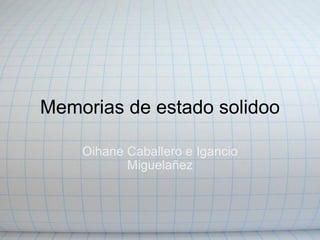 Memorias de estado solidoo   Oihane Caballero e Igancio Miguelañez 