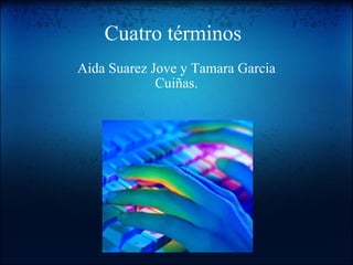 Cuatro términos Aida Suarez Jove y Tamara Garcia Cuiñas. 