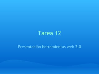 Tarea 12 Presentación herramientas web 2.0 