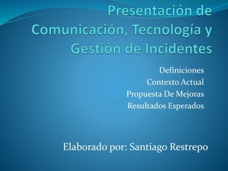 -Definiciones
- Contexto Actual
- Propuesta De Mejoras
- Resultados Esperados
Elaborado por: Santiago Restrepo
 