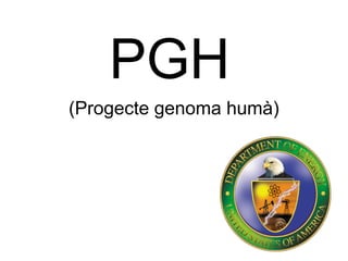 PGH
(Progecte genoma humà)
 