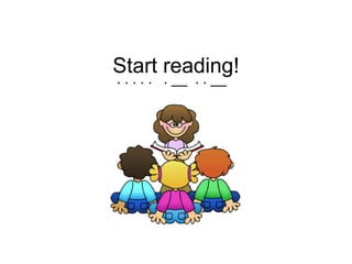 Start reading!                . . . . .   . __  . . __    