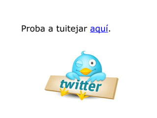 Proba a tuitejar  aquí . 