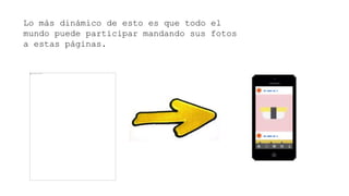 Lo más dinámico de esto es que todo el
mundo puede participar mandando sus fotos
a estas páginas.
 