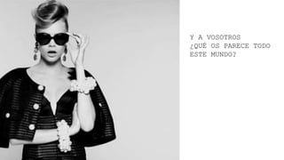 Y A VOSOTROS
¿QUÉ OS PARECE TODO
ESTE MUNDO?
 