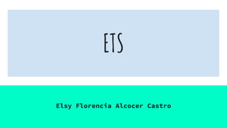 ETS
Elsy Florencia Alcocer Castro
 