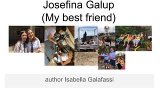 Josefina Galup
(My best friend)
author Isabella Galafassi
 