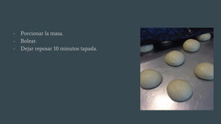 - Porcionar la masa.
- Bolear.
- Dejar reposar 10 minutos tapada.
 