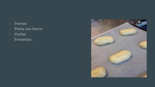 - Formar.
- Pintar con huevo.
- Greñar.
- Fermentar.
 