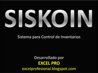 Sistema para Control de Inventarios



         Desarrollado por
           EXCEL PRO
  excelprofesional.blogspot.com
 