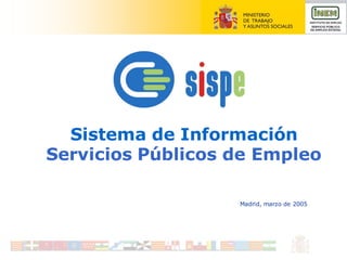 Sistema de Información
Servicios Públicos de Empleo
Madrid, marzo de 2005
 