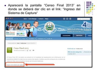  Aparecerá la pantalla “Censo Final 2013” en
donde se deberá dar clic en el link: “Ingreso del
Sistema de Captura“
 