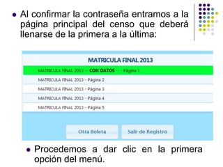  Al confirmar la contraseña entramos a la
página principal del censo que deberá
llenarse de la primera a la última:
 Procedemos a dar clic en la primera
opción del menú.
 