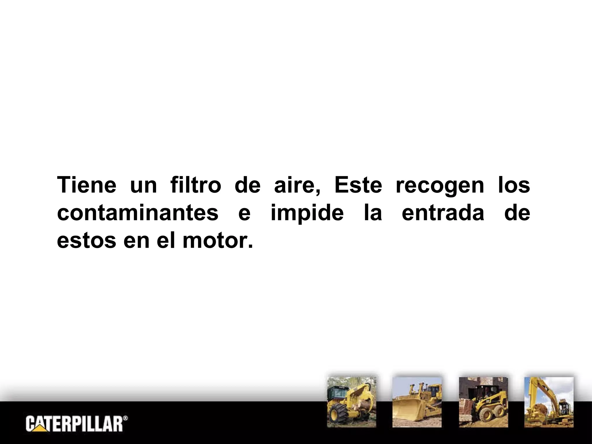 Tiene un filtro de aire, Este recogen los contaminantes e impide la entrada de estos en el motor. 