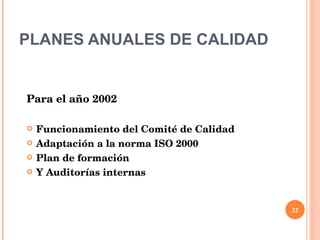 PLANES ANUALES DE CALIDAD Para el año 2002 Funcionamiento del Comité de Calidad Adaptación a la norma ISO 2000 Plan de formación Y Auditorías internas 