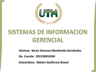 Alumna: Karen Vanessa Membreño Hernández
No. Cuenta: 201530010264
Catedrático: Máster Guillermo Brand
 