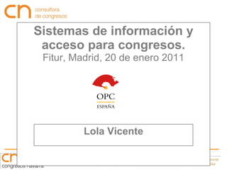 Sistemas de información y acceso para congresos. Fitur, Madrid, 20 de enero 2011 Lola Vicente 