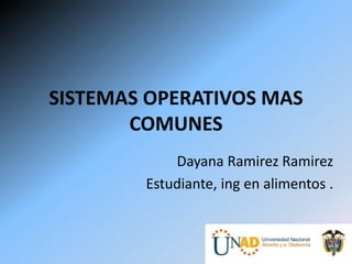 SISTEMAS OPERATIVOS MAS
COMUNES
Dayana Ramirez Ramirez
Estudiante, ing en alimentos .
 