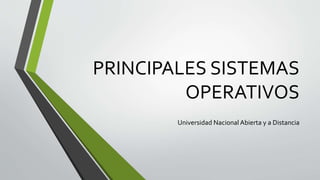 PRINCIPALES SISTEMAS
OPERATIVOS
Universidad Nacional Abierta y a Distancia
 
