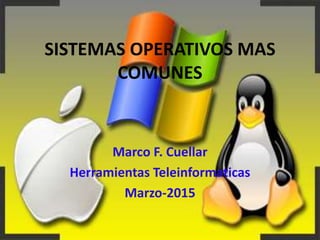 SISTEMAS OPERATIVOS MAS
COMUNES
Marco F. Cuellar
Herramientas Teleinformaticas
Marzo-2015
 