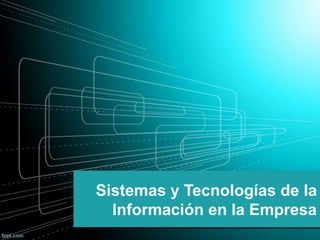 Sistemas y Tecnologías de la
Información en la Empresa
 