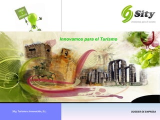 Sity,	Turismo	e	innovación,	S.L.	
Innovamos para el Turismo
	
DOSSIER	DE	EMPRESA	
	
 