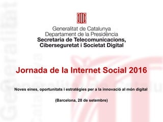 Jornada de la Internet Social 2016
Noves eines, oportunitats i estratègies per a la innovació al món digital
(Barcelona, 28 de setembre)
 