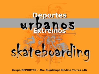 skateboarding Extremos urbanos Deportes Grupo DEPORTES -  Ma. Guadalupe Medina Torres c46 