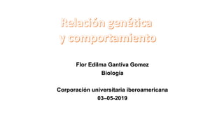 Flor Edilma Gantiva Gomez
Biología
Corporación universitaria iberoamericana
03–05-2019
 