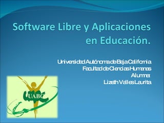 Universidad Autónoma de Baja California Facultad de Ciencias Humanas Alumna: Lizeth Valles Laurita 