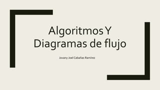 AlgoritmosY
Diagramas de flujo
Jovany Joel Cabañas Ramírez
 