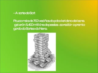 - A sorte de Sort  Pouco mais de 700 veciños do pobo leridano de Isona ga ñ arón 5.400 millóns de pesetas  ao recibir o premio  gordo do Sorteo do Neno. 