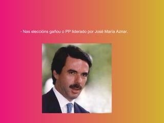 - Nas eleccións gañou o PP liderado por José María Aznar. 