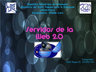 Servicios de la Web 2.0 
Integrante: 
Emili Rojas CI. 24.926.734 
Republica Bolivariana de Venezuela 
Ministerio del Poder Popular para la Educación Universitaria 
Barquisimeto; Estado-Lara  