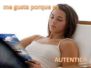 me gusta porque esAUTENTICA