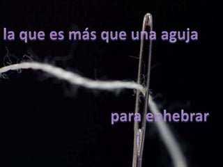 la que es más que una agujapara enhebrar