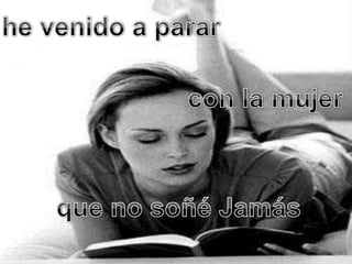 he venido a pararcon la mujerque no soñé Jamás
