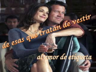 de esas que tratan de vestiral amor de etiqueta