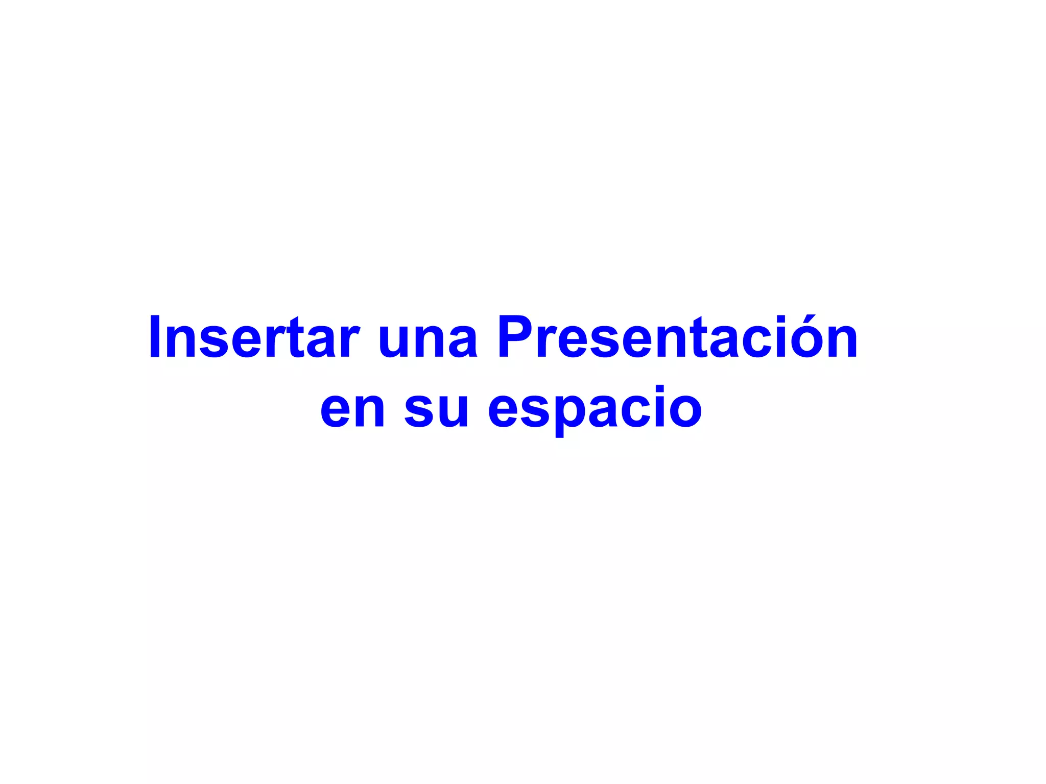 Insertar una Presentación  en su espacio 