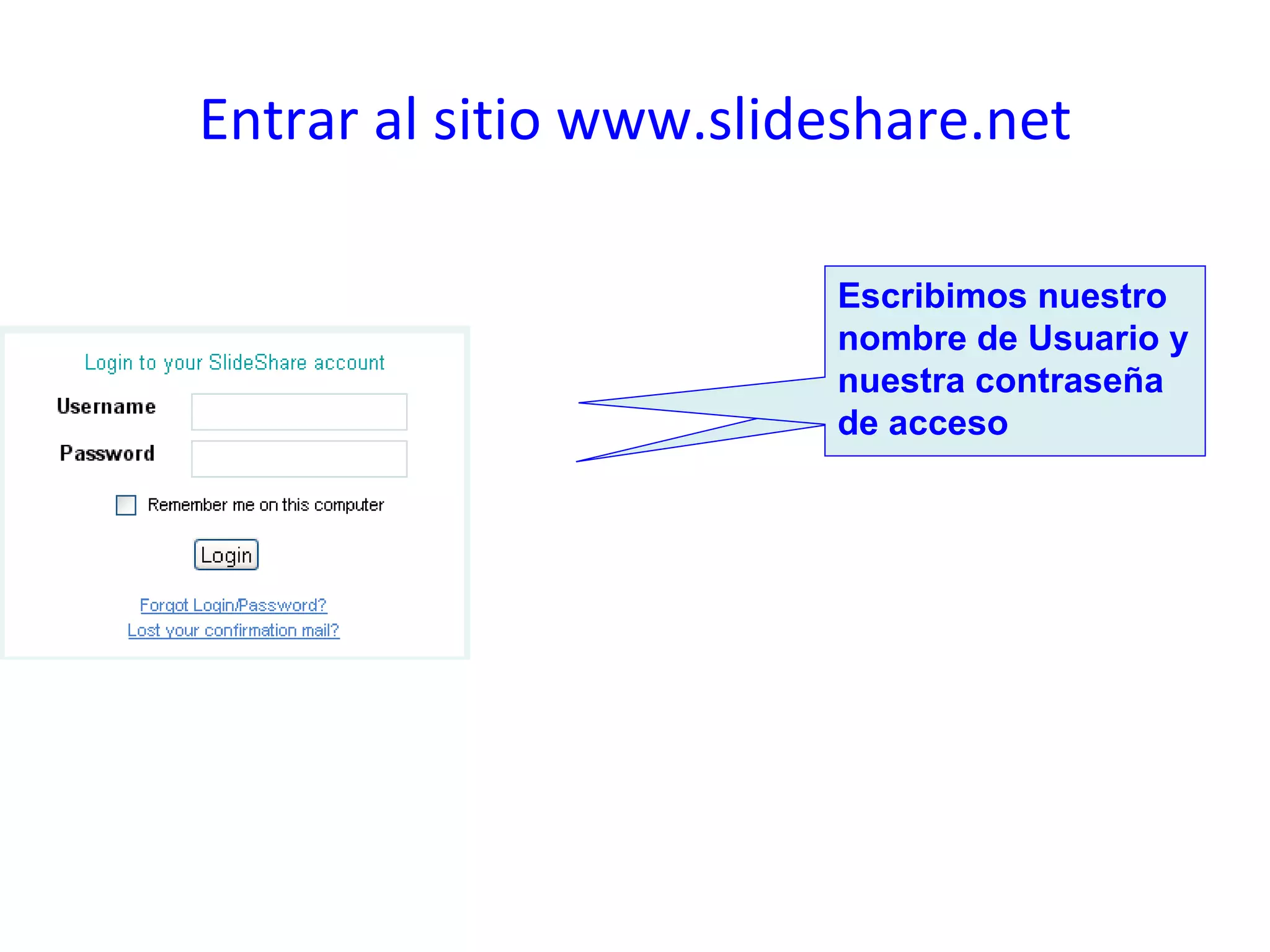 Entrar al sitio  www.slideshare.net Escribimos nuestro nombre de Usuario y nuestra contraseña de acceso 