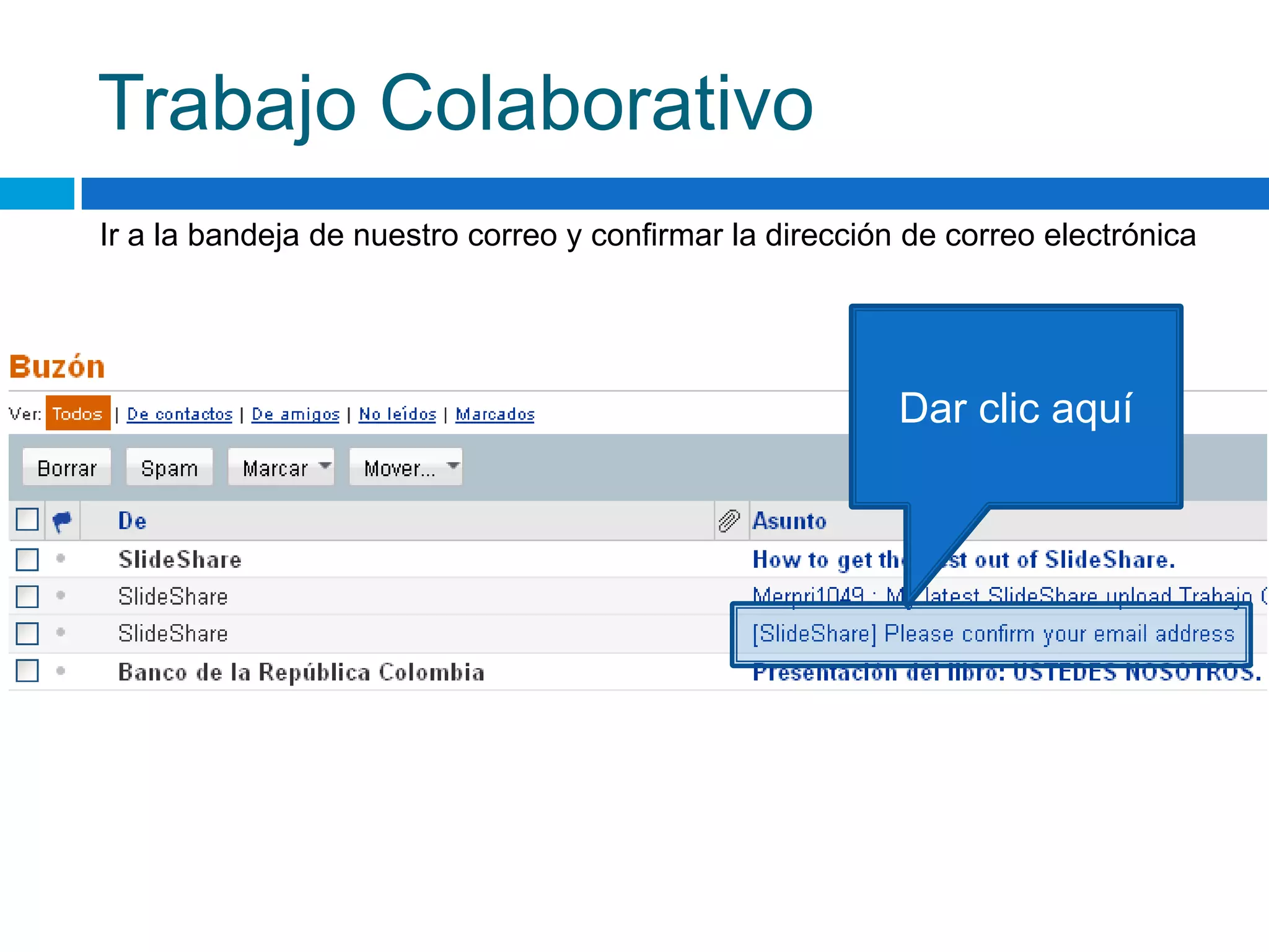 Trabajo ColaborativoIr a la bandeja de nuestro correo y confirmar la dirección de correo electrónicaDar clic aquí