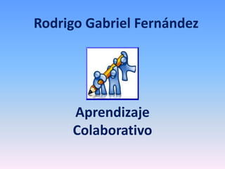 Rodrigo Gabriel Fernández

Aprendizaje
Colaborativo

 
