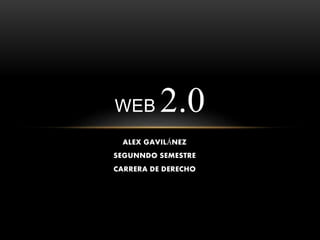 WEB 2.0 
ALEX GAVILÁNEZ 
SEGUNNDO SEMESTRE 
CARRERA DE DERECHO 
 