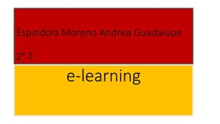 Espindola Moreno Andrea Guadalupe
2° ll
e-learning
 