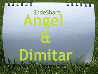 SlideShare Angel  & Dimitar 