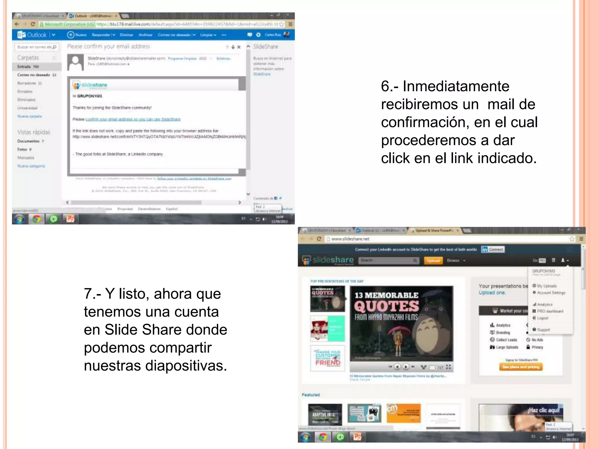 6.- Inmediatamente
recibiremos un mail de
confirmación, en el cual
procederemos a dar
click en el link indicado.
7.- Y listo, ahora que
tenemos una cuenta
en Slide Share donde
podemos compartir
nuestras diapositivas.
 