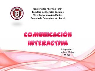 Universidad “Fermín Toro”
Facultad de Ciencias Sociales
Vice Rectorado Académico
Escuela de Comunicación Social
Integrantes:
Herkary Muñoz
M-726
 