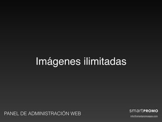 info@smartpromoapps.com
PANEL DE ADMINISTRACIÓN WEB
Imágenes ilimitadas
 