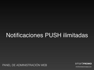 info@smartpromoapps.com
PANEL DE ADMINISTRACIÓN WEB
Notiﬁcaciones PUSH ilimitadas
 
