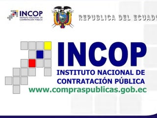 INSTITUTO NACIONAL DE
      CONTRATACIÓN PÚBLICA
www.compraspublicas.gob.ec
 